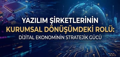 Yazılım Şirketlerinin Kurumsal Dönüşümdeki Rolü: Dijital Ekonominin Stratejik Gücü