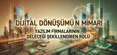Dijital Dönüşümün Mimarı: Yazılım Firmalarının Geleceği Şekillendiren Rolü
