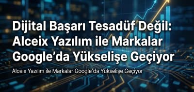 Dijital Başarı Tesadüf Değil: Alceix Yazılım ile Markalar Google’da Yükselişe Geçiyor