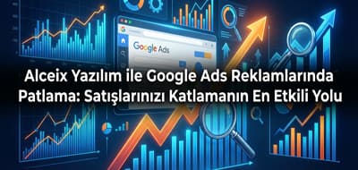 Alceix Yazılım ile Google Ads Reklamlarında Patlama: Satışlarınızı Katlamanın En Etkili Yolu