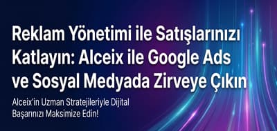 Reklam Yönetimi ile Satışlarınızı Katlayın: Alceix ile Google Ads ve Sosyal Medyada Zirveye Çıkın